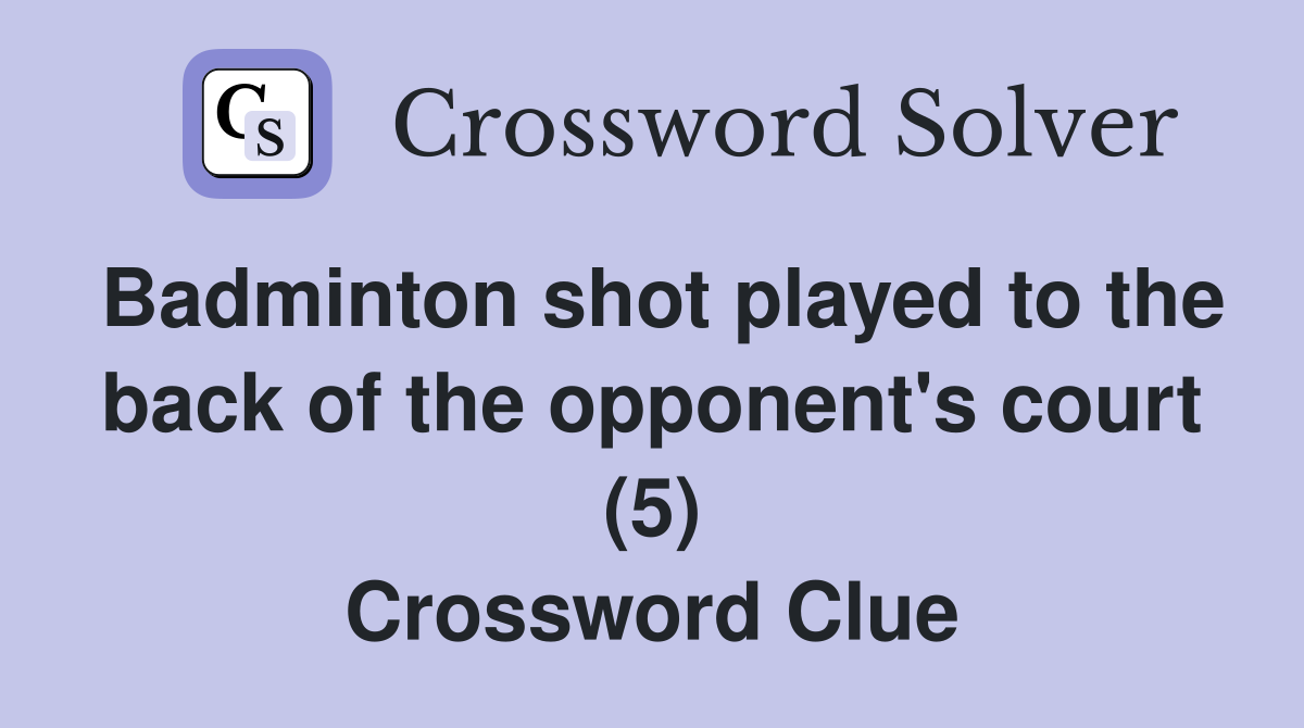 Badminton shot played to the back of the opponent's court (5